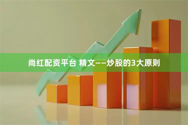 尚红配资平台 精文——炒股的3大原则